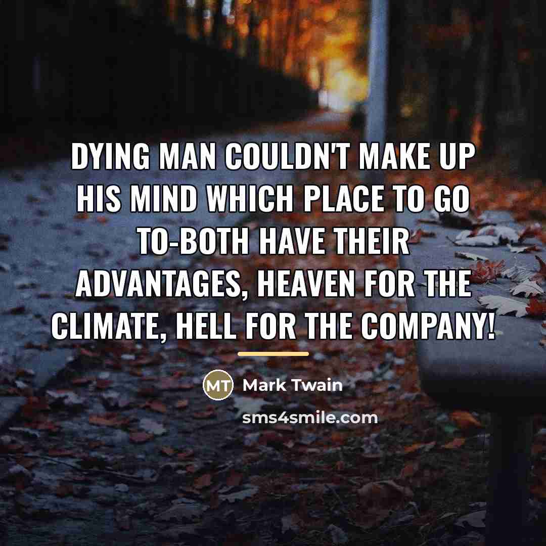 “Dying man couldn't make up his mind which place to…” quote by Mark Twain