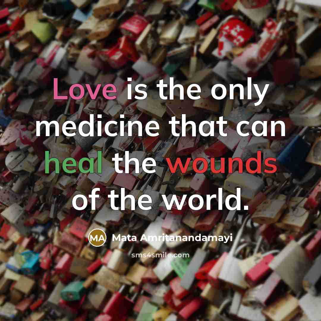 “Love is the only medicine that can heal the wounds…” quote by Mata Amritanandamayi
