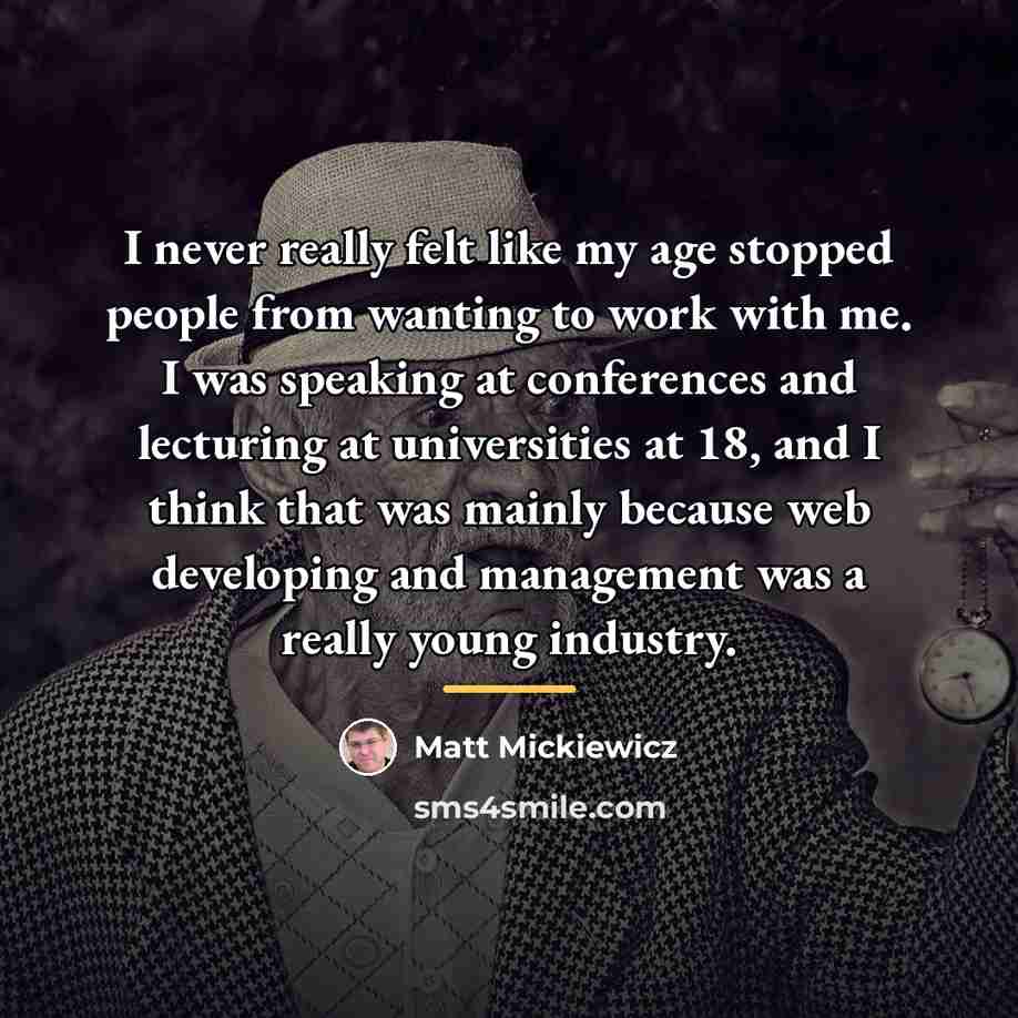 “I never really felt like my age stopped people from…” quote by Matt Mickiewicz