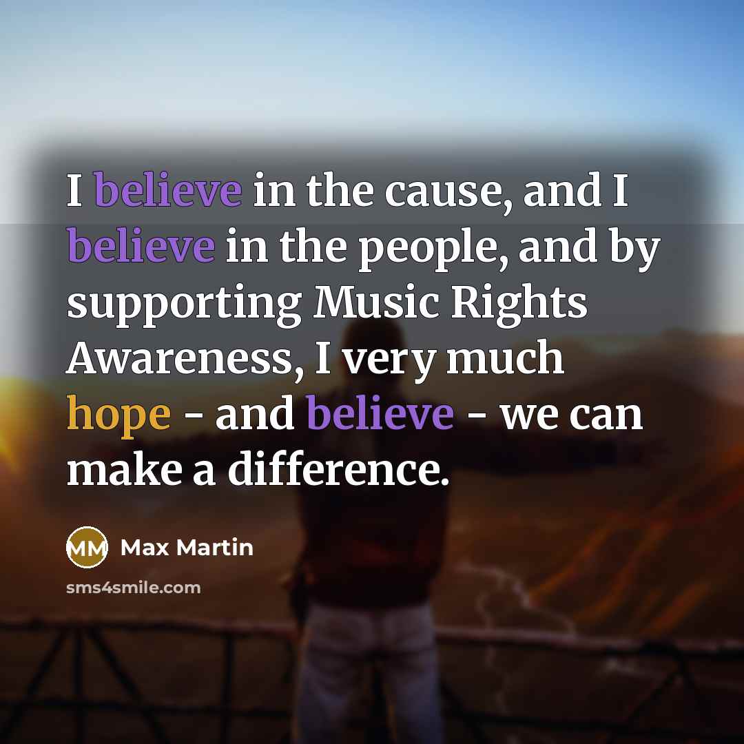 “I believe in the cause, and I believe in the…” quote by Max Martin