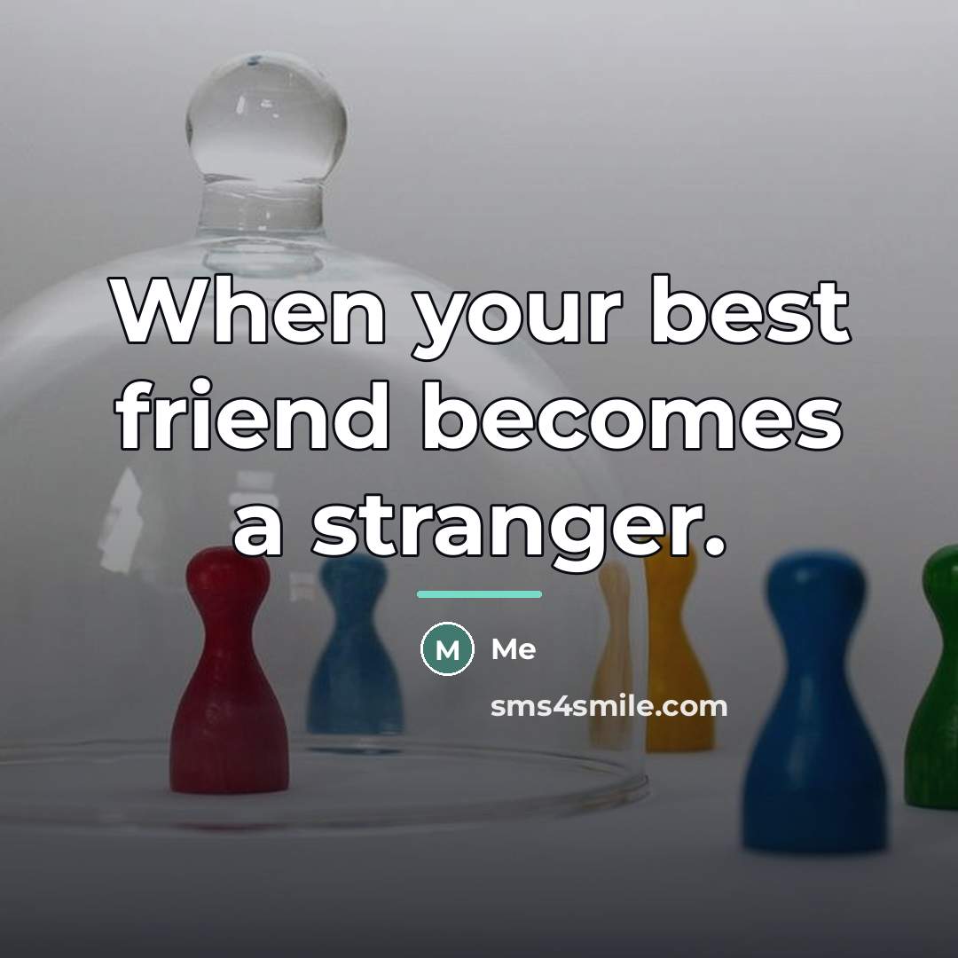 “When your best friend becomes a stranger.…” quote by Me