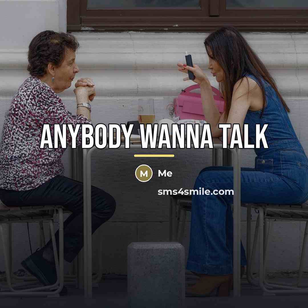 “Anybody wanna talk…” quote by Me