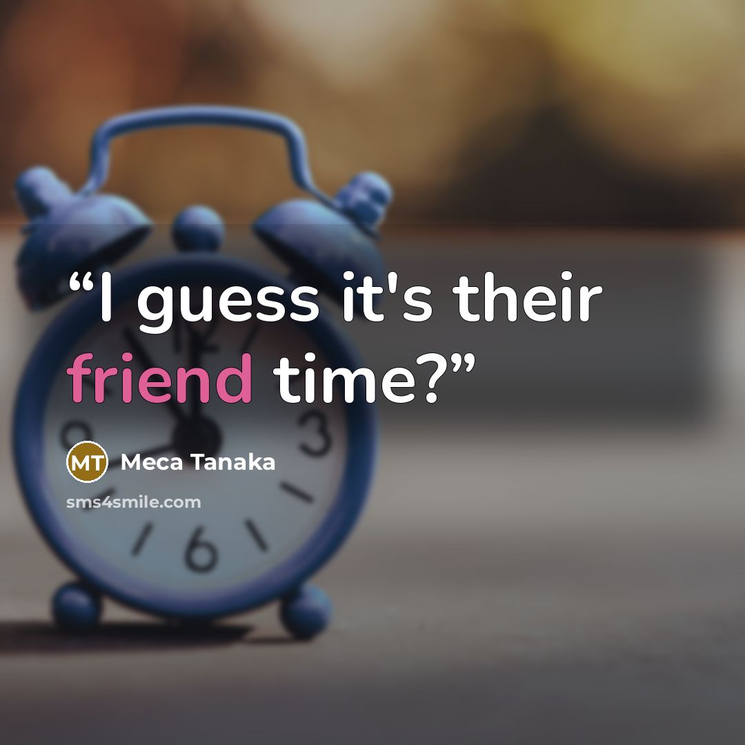 “I guess it's their friend time?” quote by Meca Tanaka