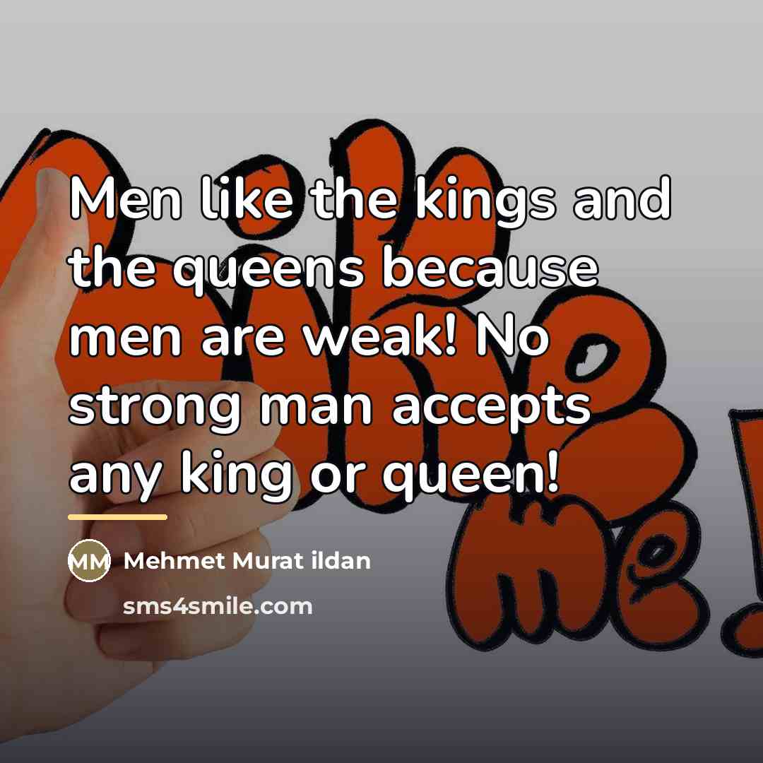 “Men like the kings and the queens because men are…” quote by Mehmet Murat Ildan