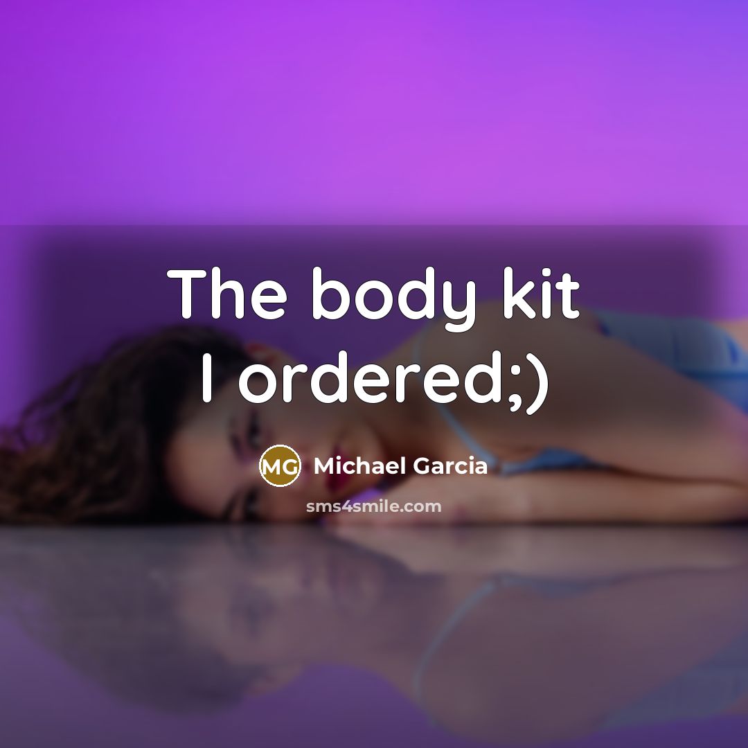 “The body kit I ordered;)” quote by Michael Garcia