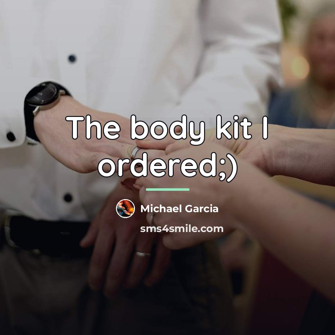 “The body kit I ordered;)…” quote by Michael Garcia
