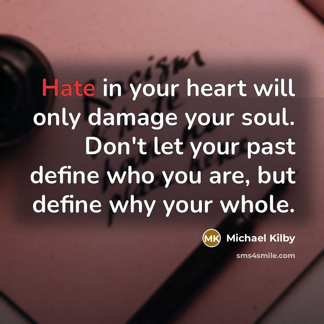 “Hate in your heart will only damage your soul. Don't…” quote by Michael Kilby