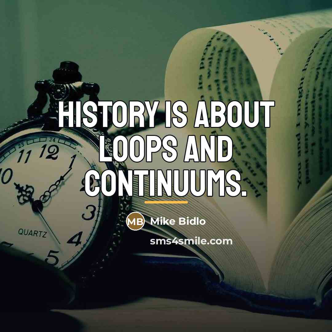 “History is about loops and continuums.…” quote by Mike Bidlo
