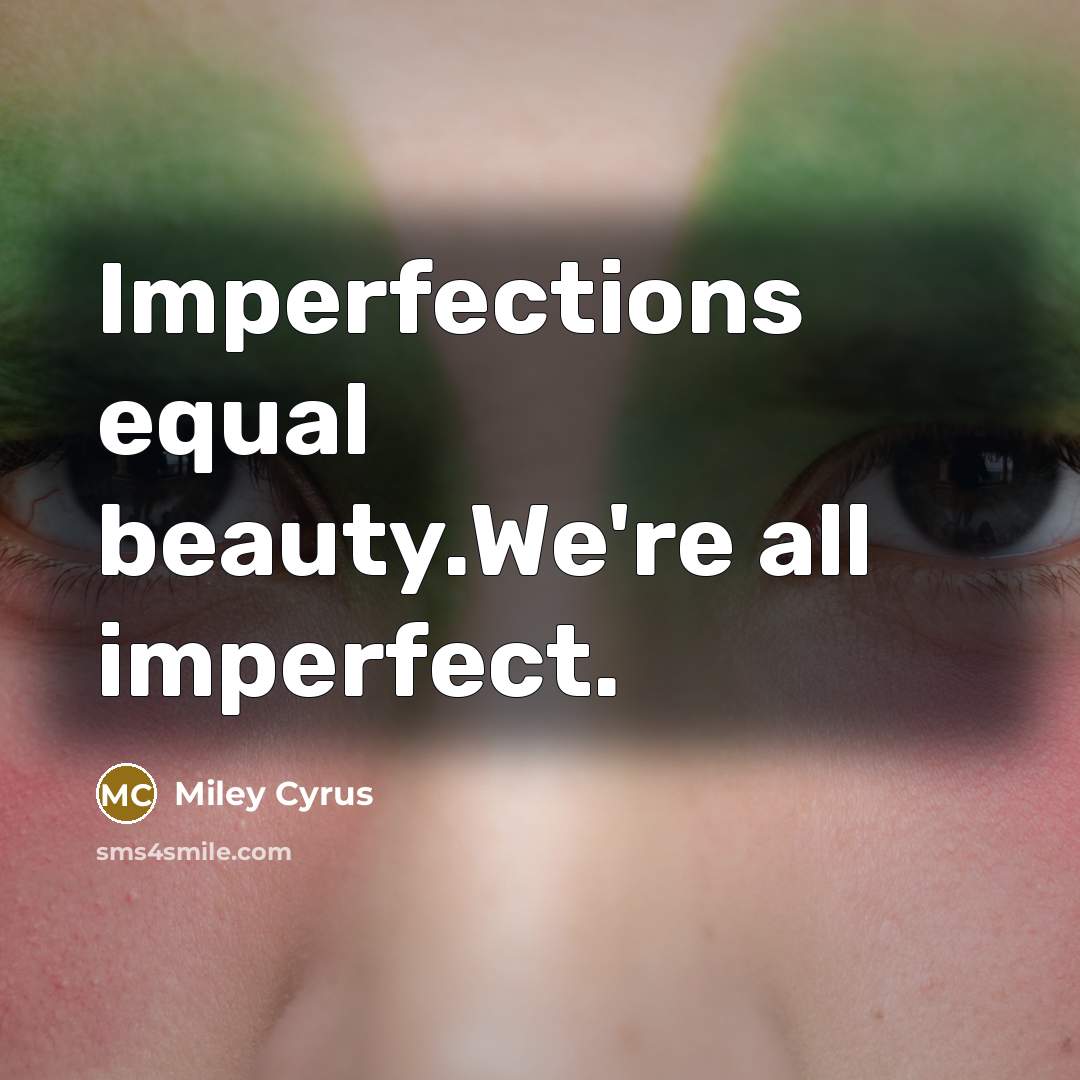 “Imperfections equal beauty.We're all imperfect.…” quote by Miley Cyrus