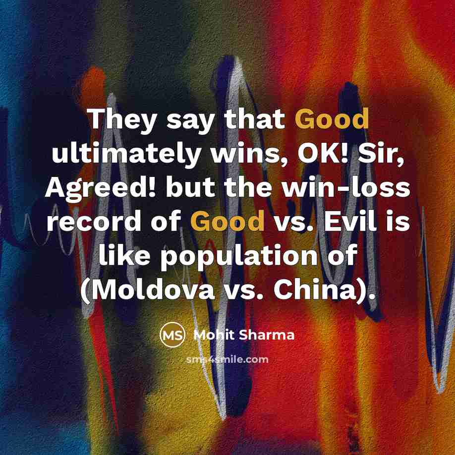 “They say that Good ultimately wins, OK! Sir, Agreed! but…” quote by Mohit Sharma