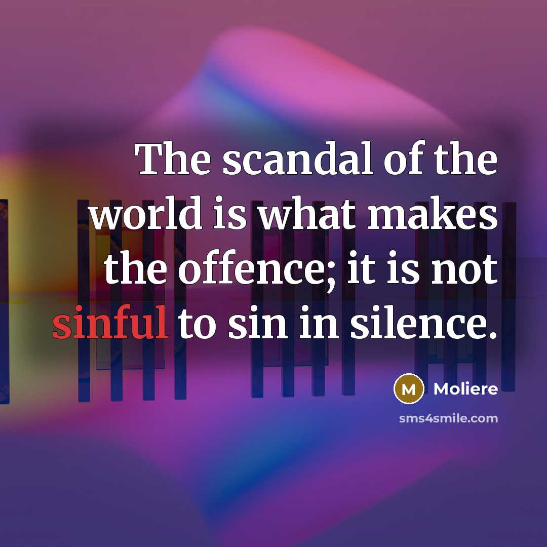 “The scandal of the world is what makes the offence;…” quote by Moliere