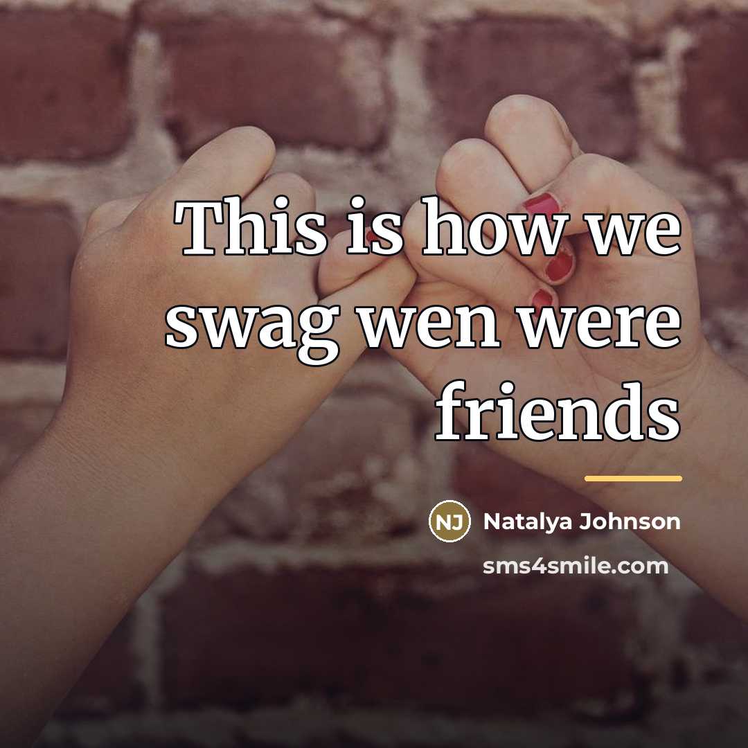 “This is how we swag wen were friends…” quote by Natalya Johnson