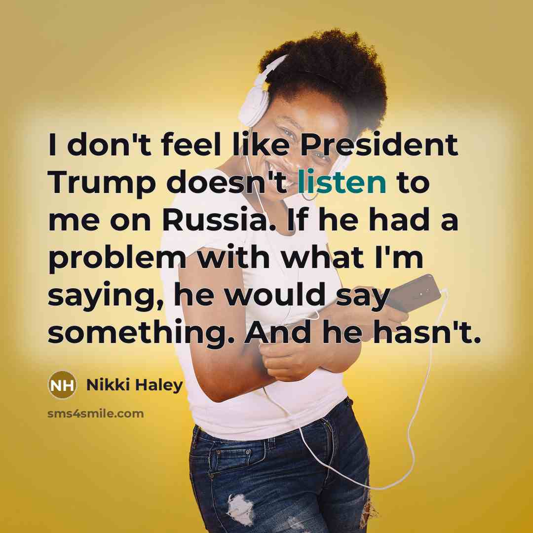 “I don't feel like President Trump doesn't listen to me…” quote by Nikki Haley