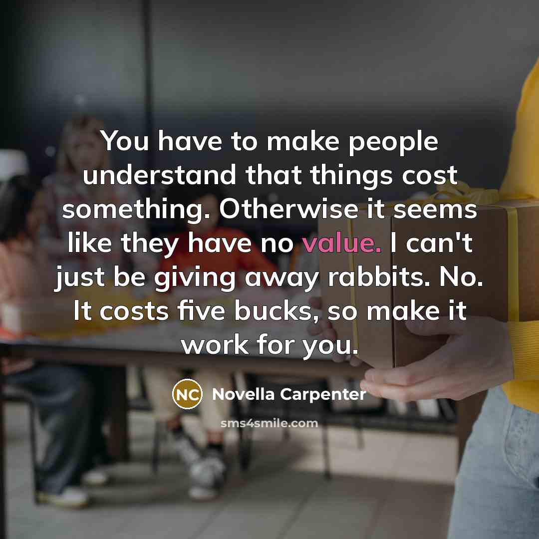“You have to make people understand that things cost something.…” quote by Novella Carpenter