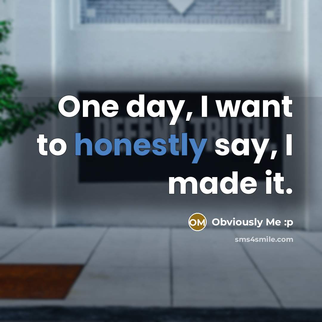 “One day, I want to honestly say, I made it.” quote by Obviously Me :p