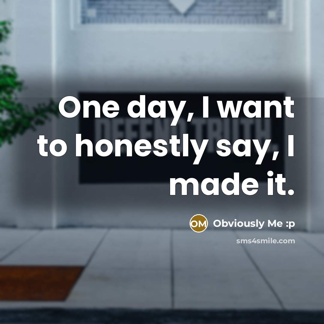 “One day, I want to honestly say, I made it.…” quote by Obviously Me :p