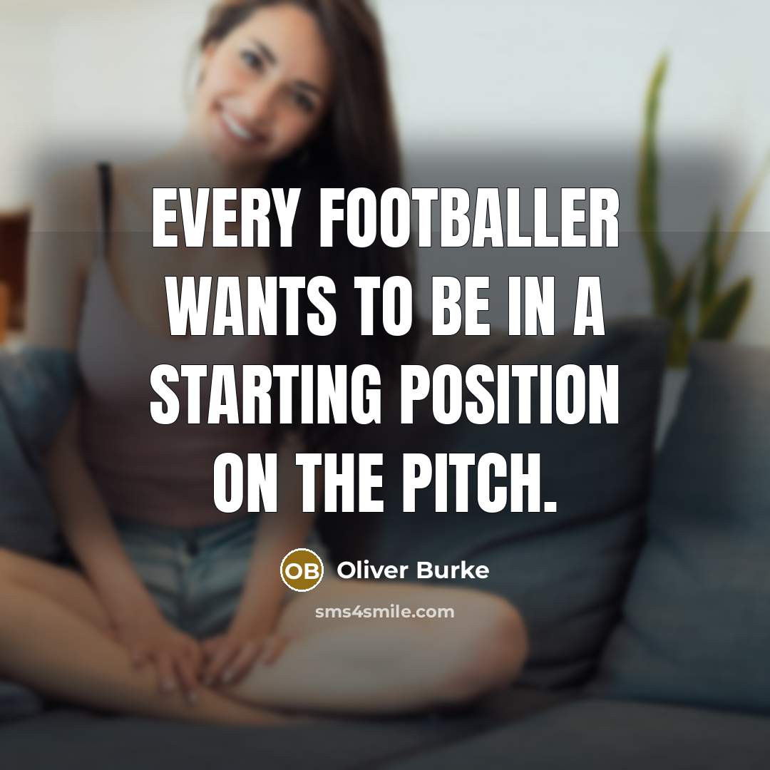 “Every footballer wants to be in a starting position on the pitch.” quote by Oliver Burke