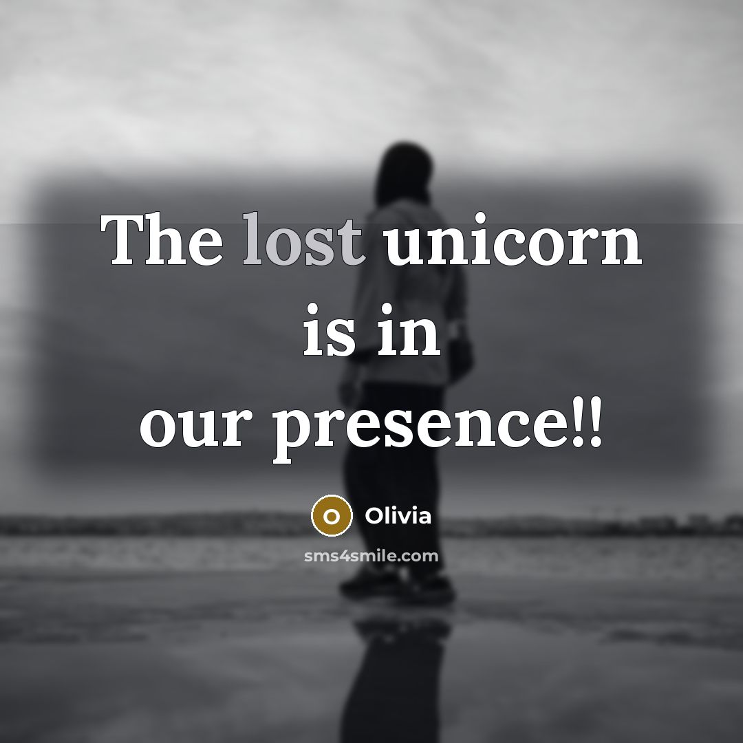 “The lost unicorn is in our presence!!…” quote by Olivia