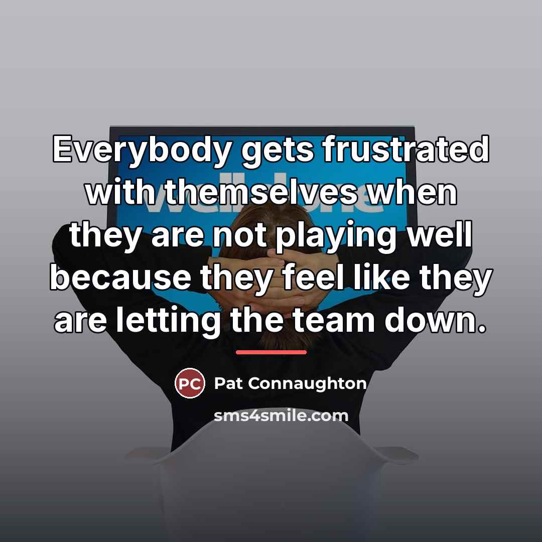 “Everybody gets frustrated with themselves when they are not playing…” quote by Pat Connaughton