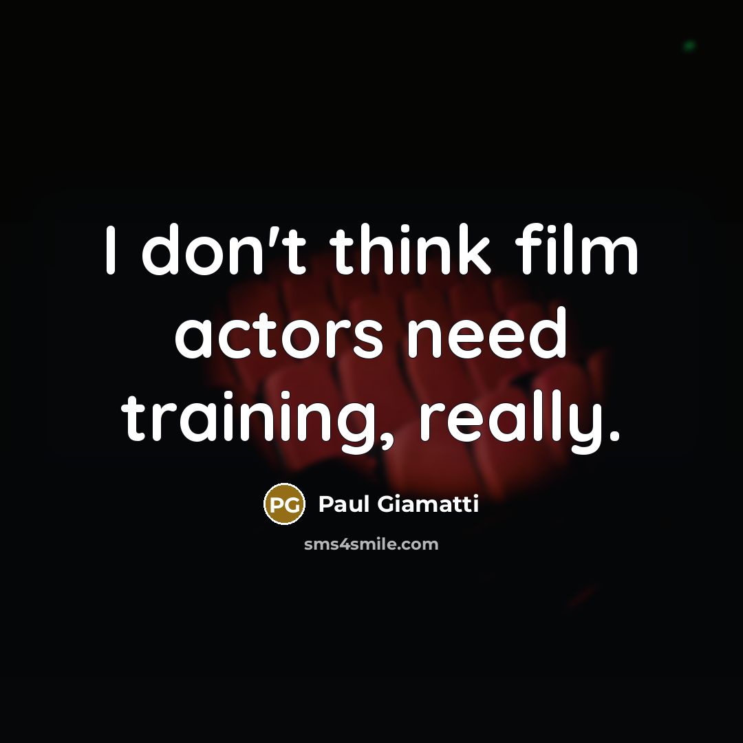 “I don't think film actors need training, really.…” quote by Paul Giamatti