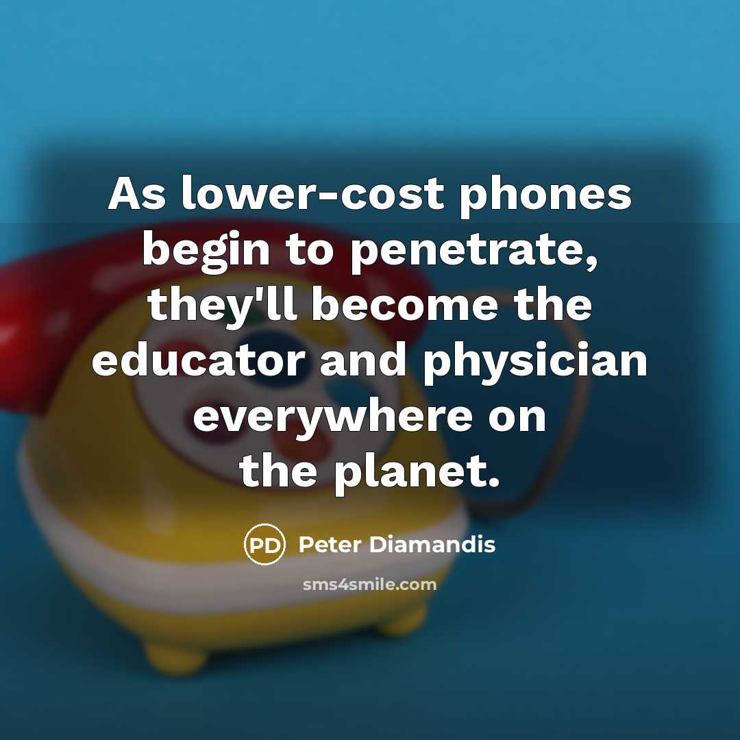 “As lower-cost phones begin to penetrate, they'll become the educator…” quote by Peter Diamandis