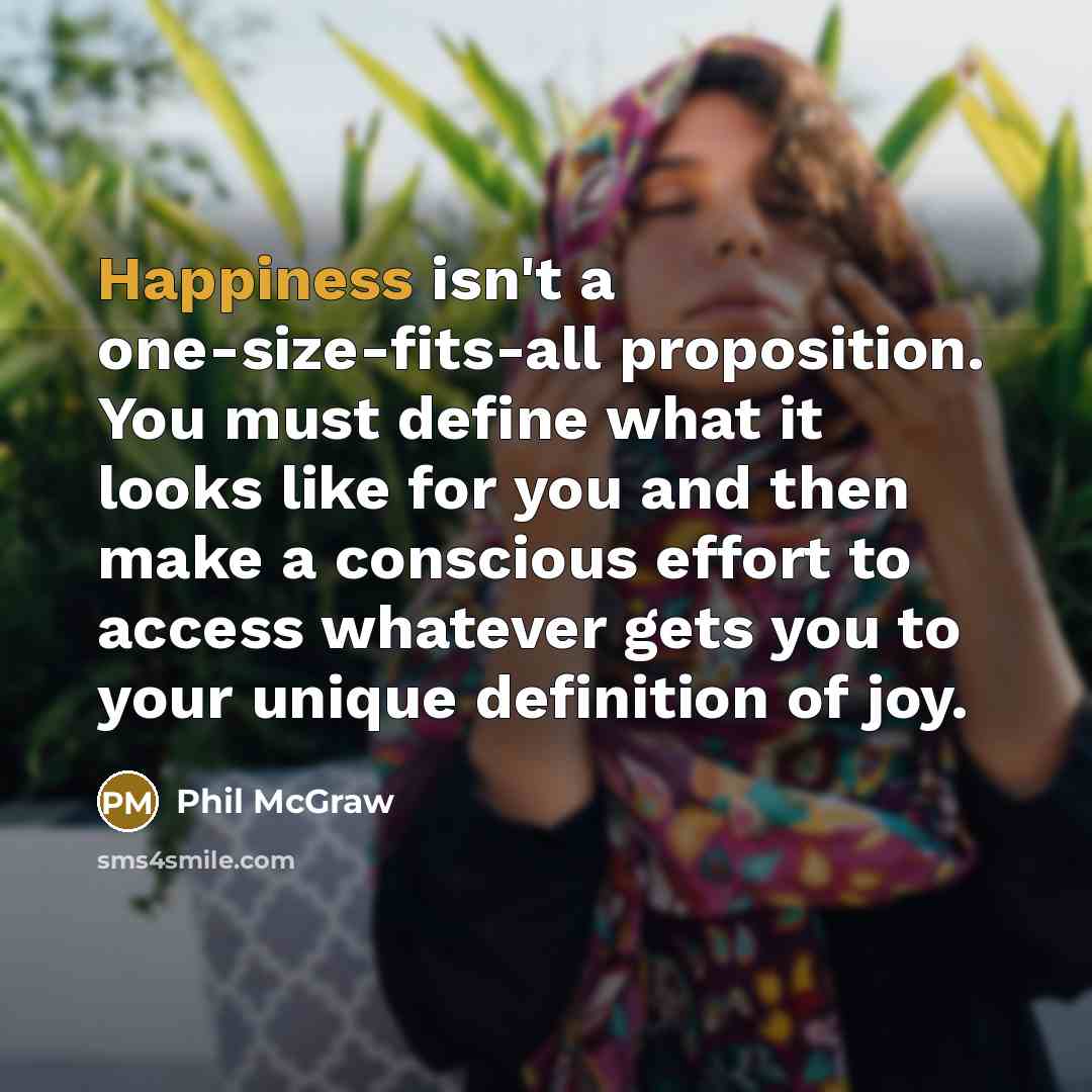 “Happiness isn't a one-size-fits-all proposition. You must define what it…” quote by Phil McGraw