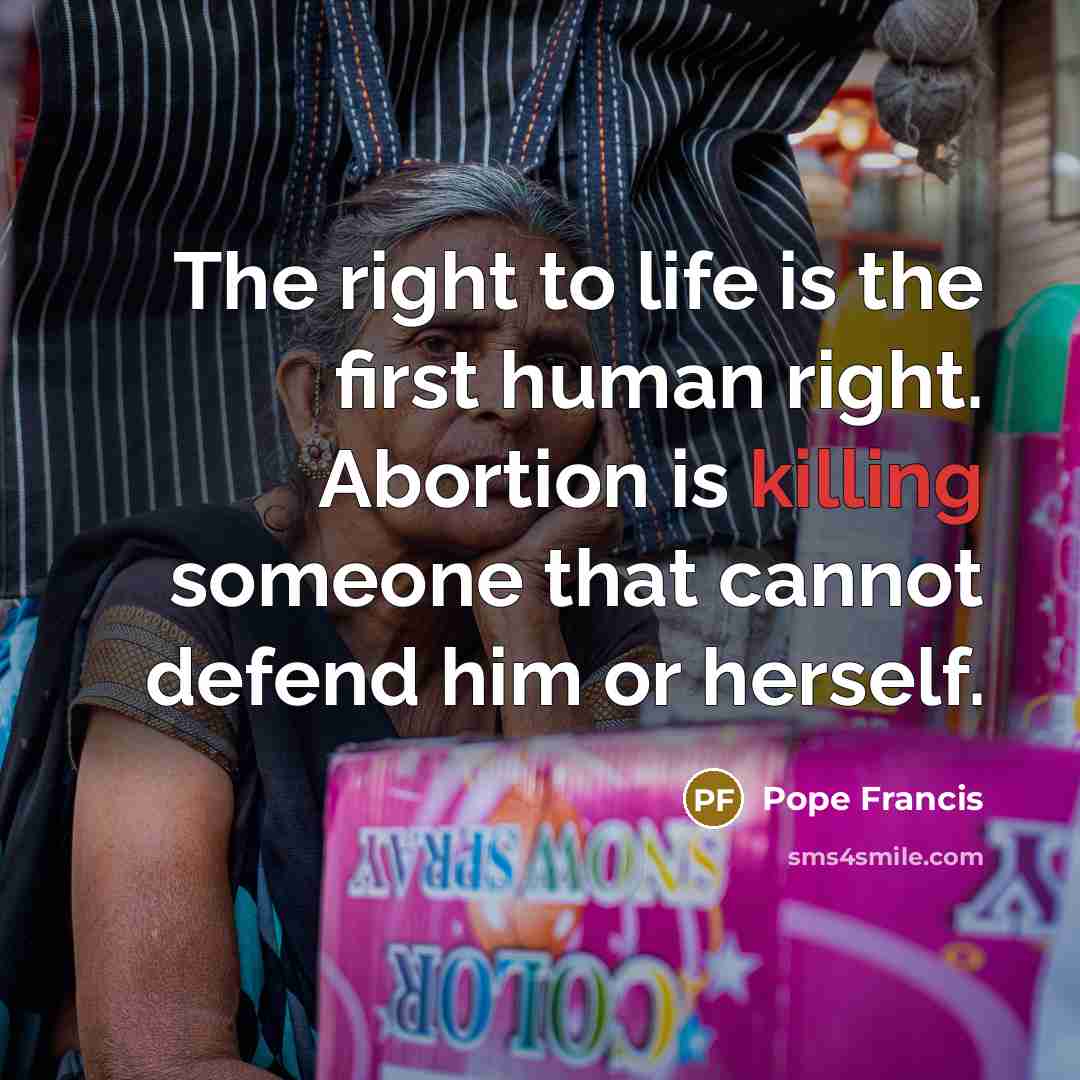 “The right to life is the first human right. Abortion…” quote by Pope Francis