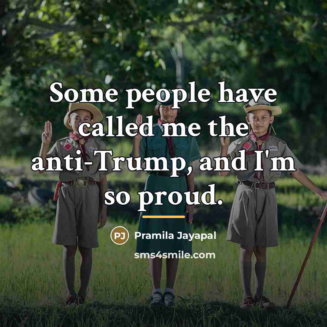 “Some people have called me the anti-Trump, and I'm so…” quote by Pramila Jayapal