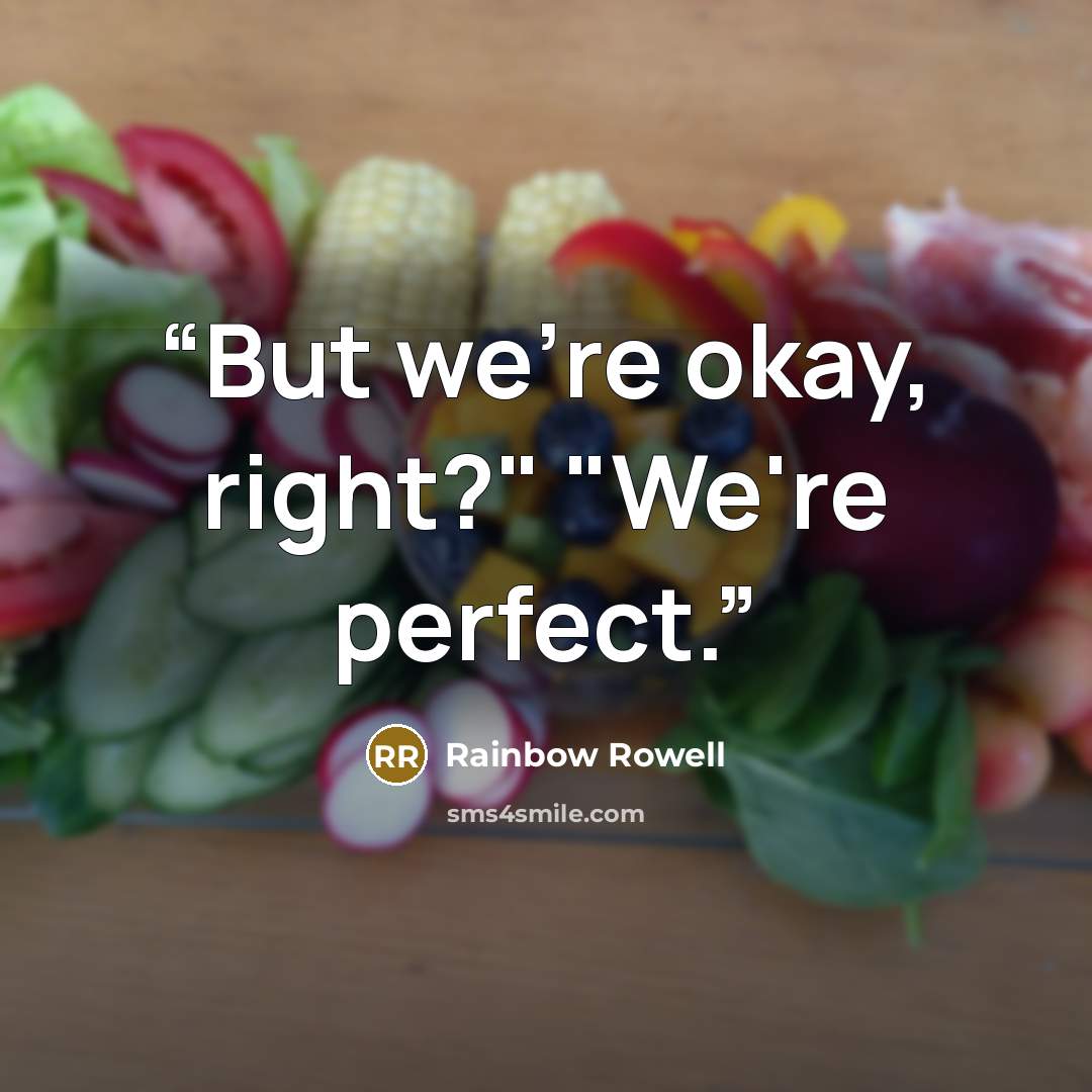“But we're okay, right?" "We're perfect.” quote by Rainbow Rowell