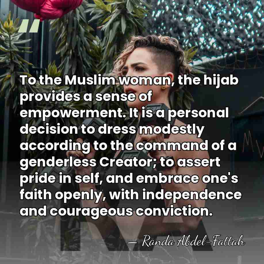 To the Muslim woman, the hijab provides a sense of empowerment. It&hellip; - Randa Abdel-Fattah