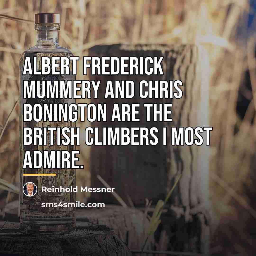 “Albert Frederick Mummery and Chris Bonington are the British climbers…” quote by Reinhold Messner