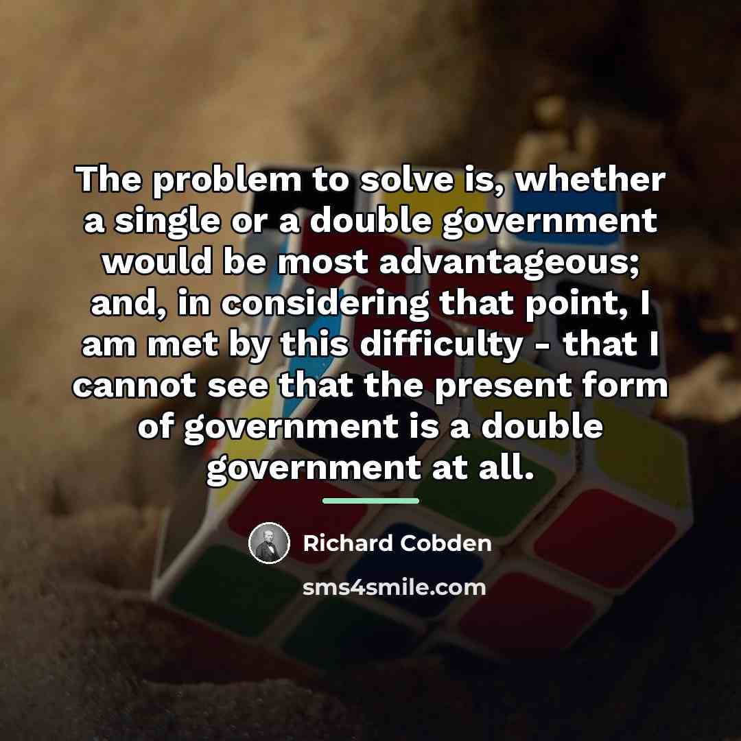 “The problem to solve is, whether a single or a…” quote by Richard Cobden