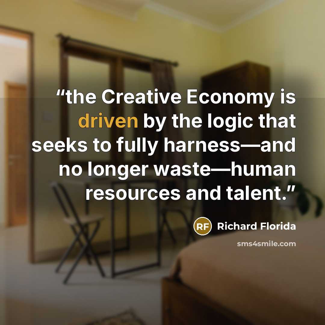 “the Creative Economy is driven by the logic that seeks to fully harness—and no longer waste—human resources and talent.” quote by Richard Florida