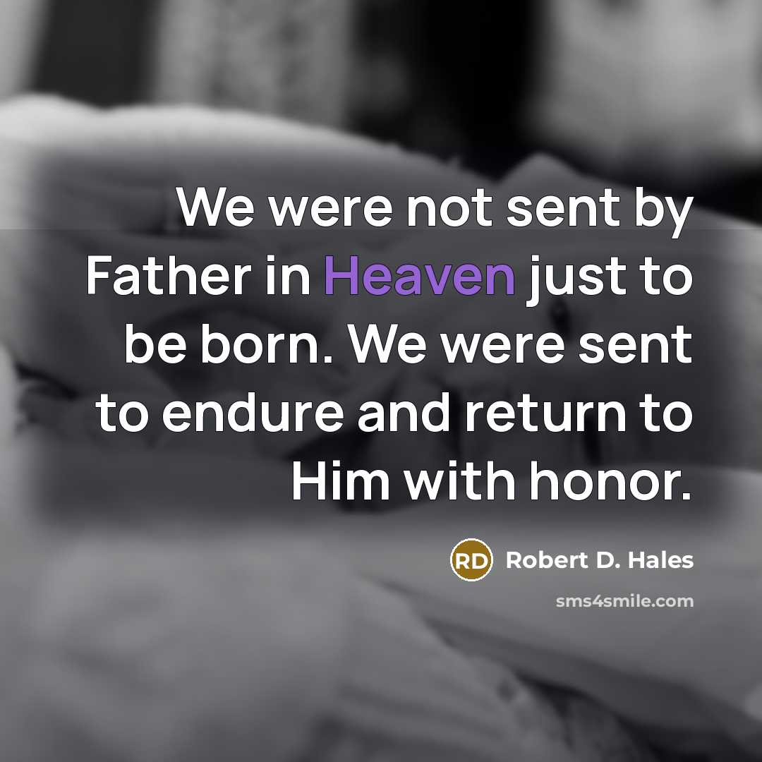 “We were not sent by Father in Heaven just to…” quote by Robert D. Hales