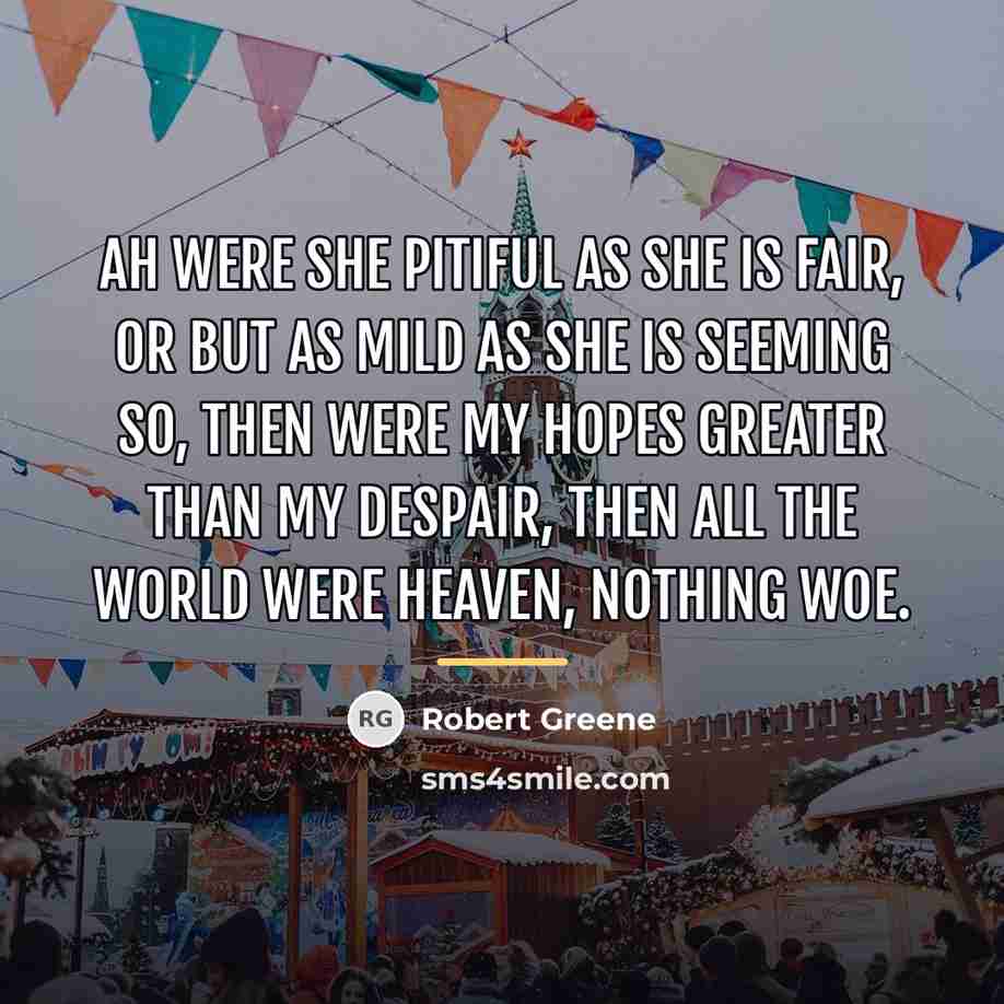 “Ah were she pitiful as she is fair, Or but…” quote by Robert Greene