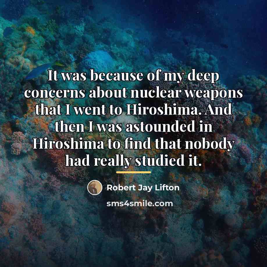 “It was because of my deep concerns about nuclear weapons…” quote by Robert Jay Lifton