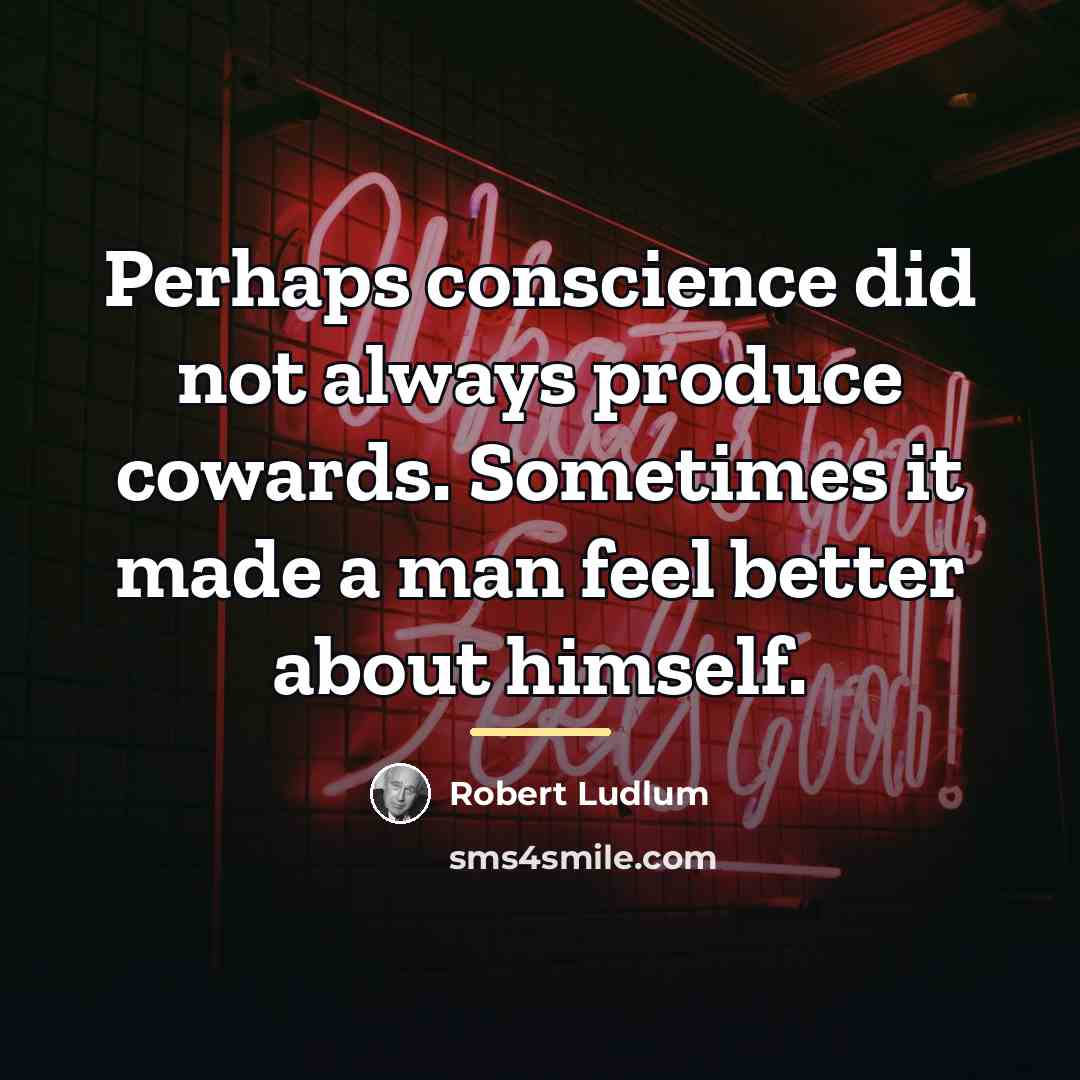 “Perhaps conscience did not always produce cowards. Sometimes it made…” quote by Robert Ludlum