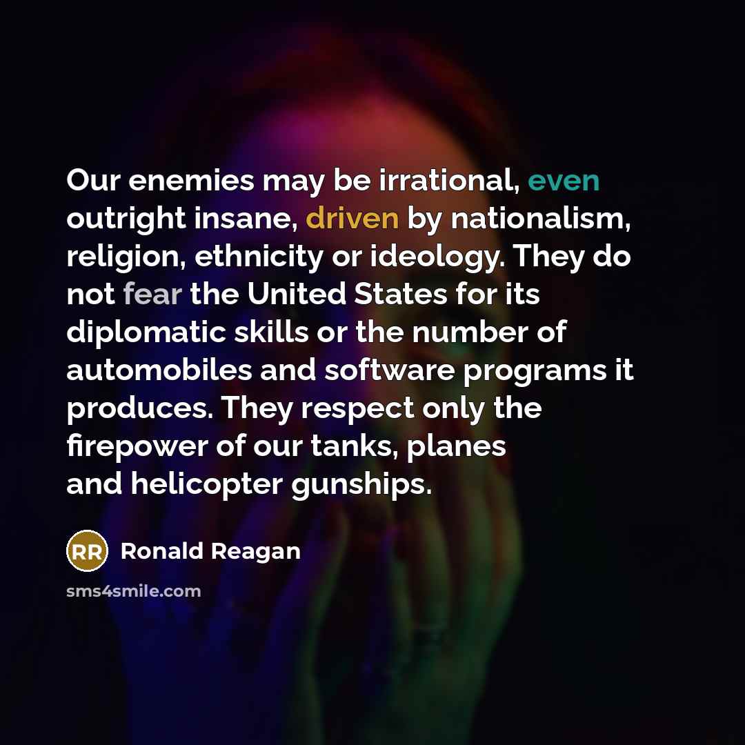 “Our enemies may be irrational, even outright insane, driven by…” quote by Ronald Reagan