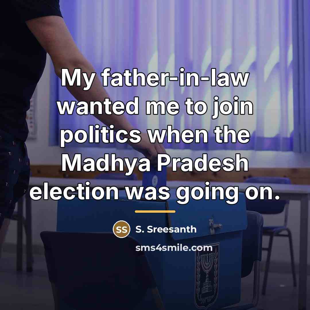 “My father-in-law wanted me to join politics when the Madhya…” quote by S. Sreesanth