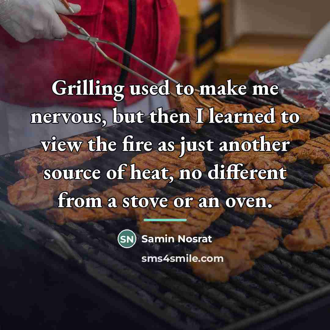 “Grilling used to make me nervous, but then I learned…” quote by Samin Nosrat