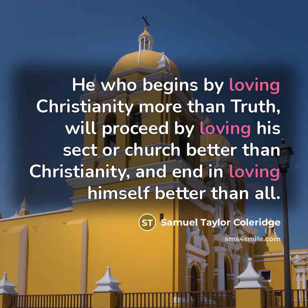 “He who begins by loving Christianity more than Truth, will…” quote by Samuel Taylor Coleridge