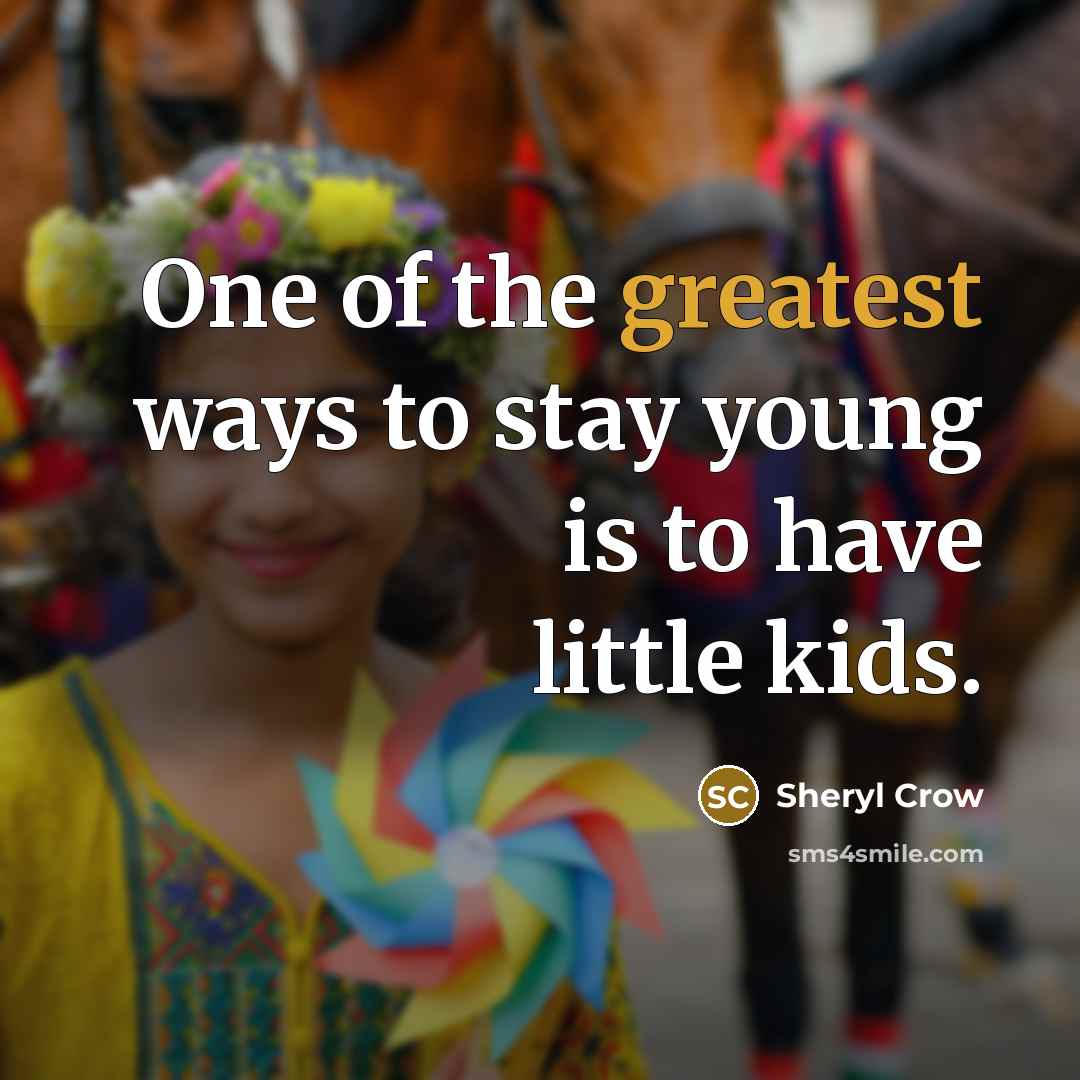 “One of the greatest ways to stay young is to…” quote by Sheryl Crow