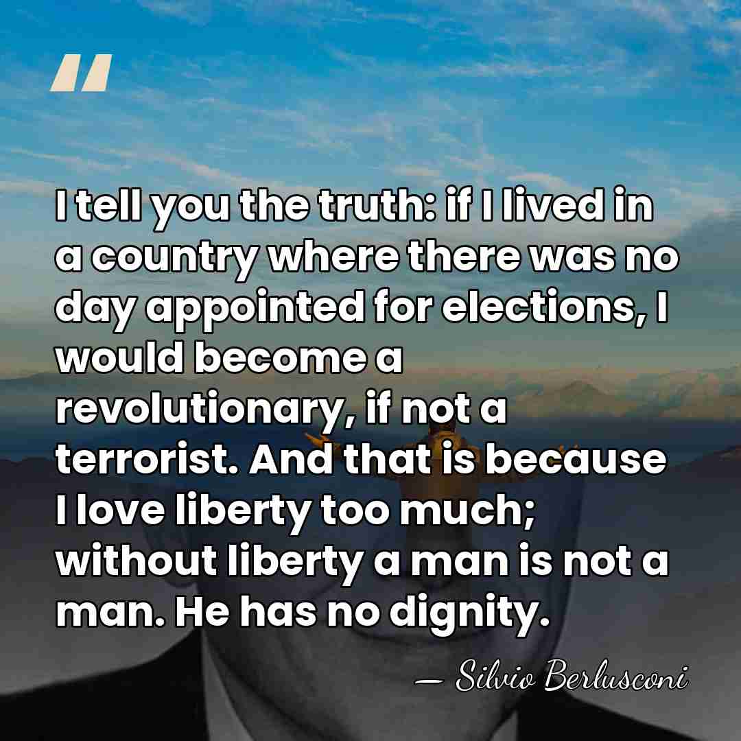 I tell you the truth: if I lived in a country where&hellip; - Silvio Berlusconi