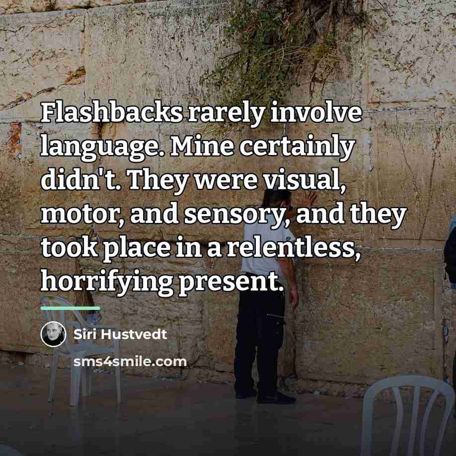 “Flashbacks rarely involve language. Mine certainly didn't. They were visual,…” quote by Siri Hustvedt