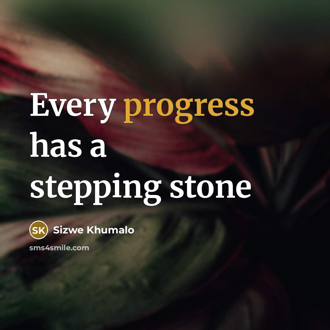 “Every progress has a stepping stone” quote by Sizwe Khumalo