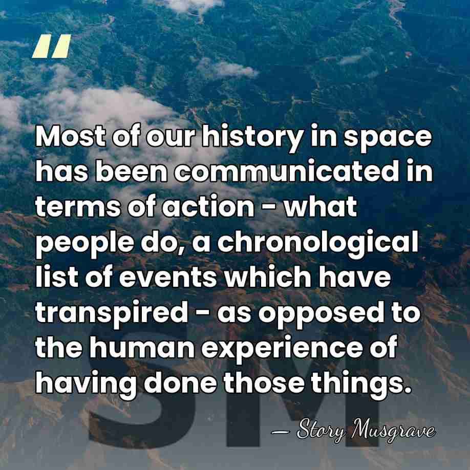Most of our history in space has been communicated in terms of&hellip; - Story Musgrave