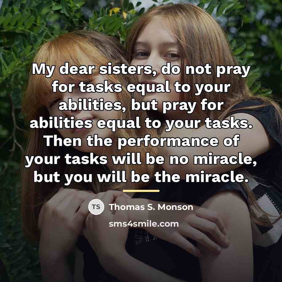 “My dear sisters, do not pray for tasks equal to…” quote by Thomas S. Monson