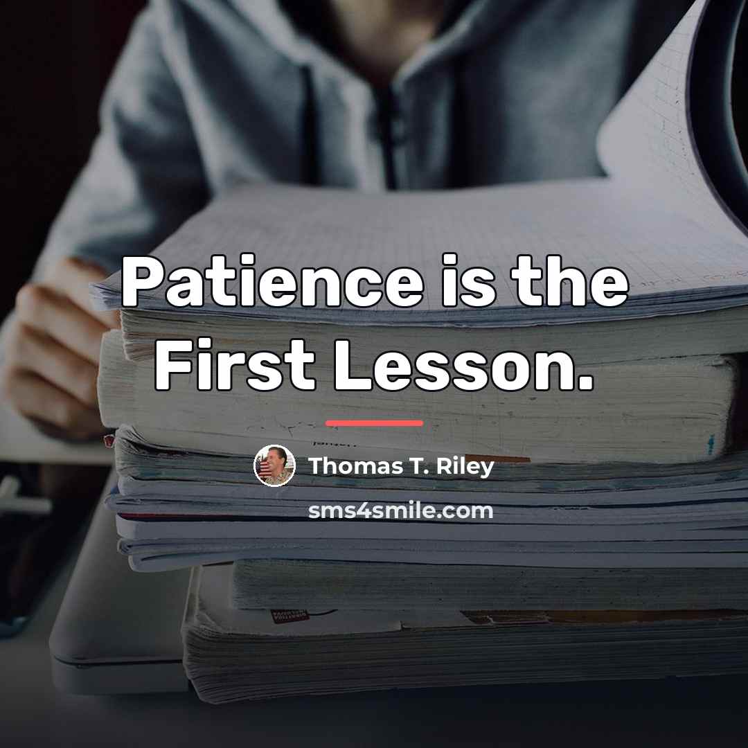 “Patience is the First Lesson.…” quote by Thomas T. Riley