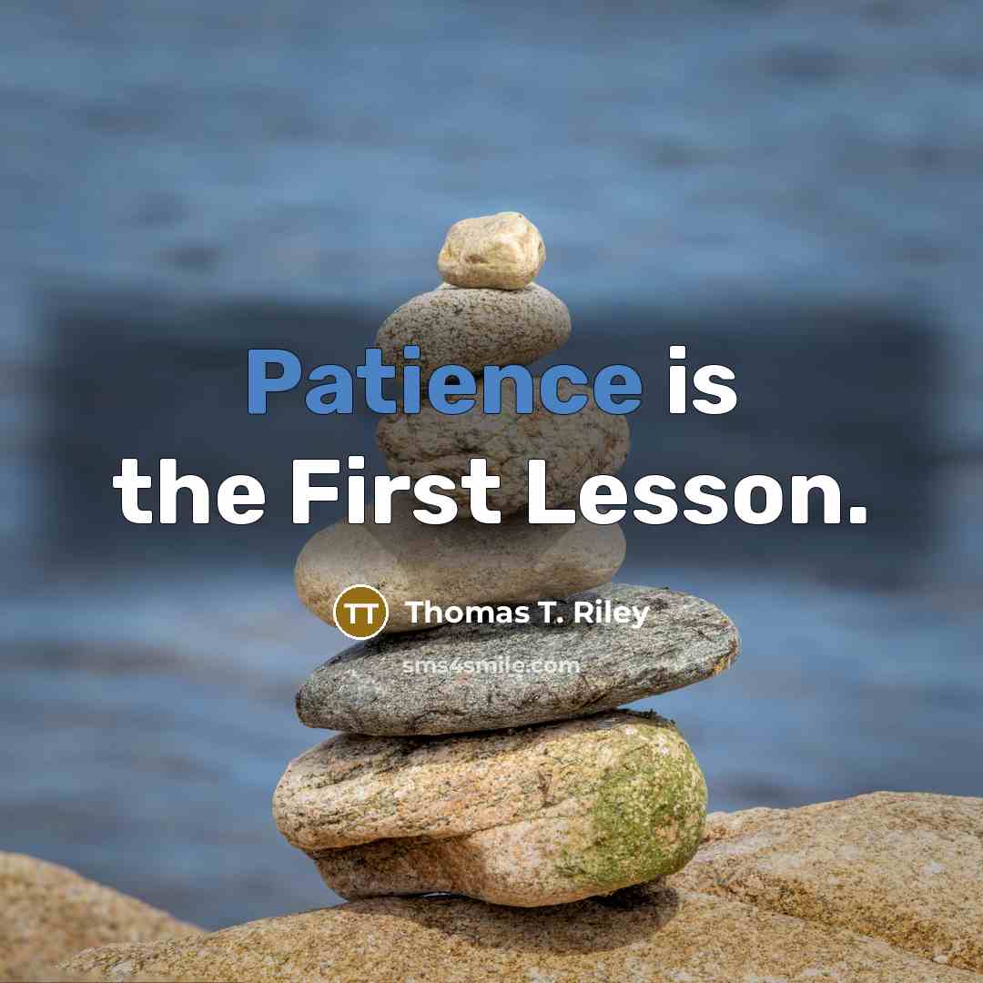 “Patience is the First Lesson.” quote by Thomas T. Riley