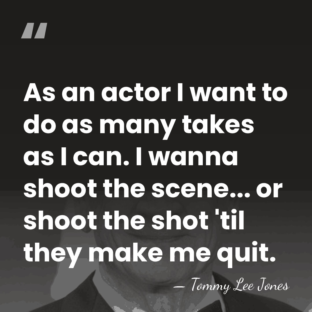 As an actor I want to do as many takes as I&hellip; - Tommy Lee Jones